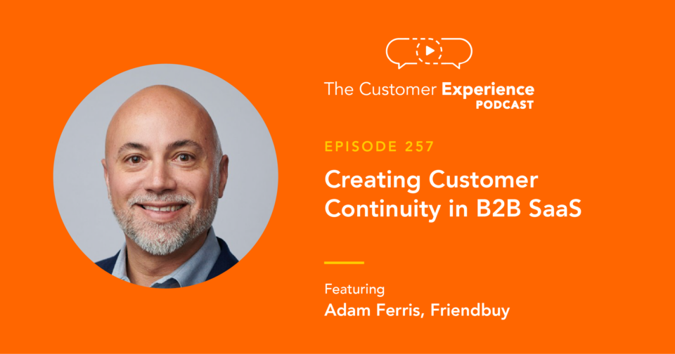 Adam Ferris, Sales Leader, Friendbuy, The Customer Experience Podcast, sales leadership, customer centricity, customer continuity, customer relationships, sales philosophy, sales strategy, VP Revenue, CRO