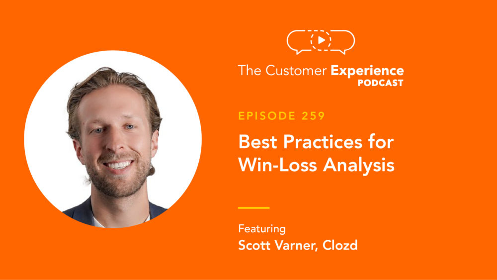 Scott Varner, Clozd, Win-Loss Analysis, The Customer Experience Podcast, closed won, closed loss, sales analysis, win-loss analysis, customer conversations, win-loss interviews, interview tips