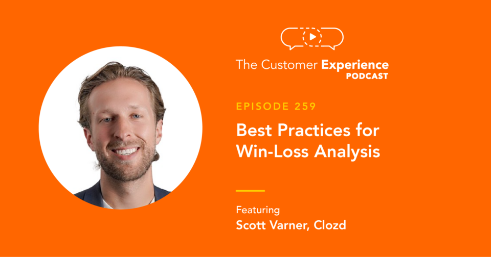 Scott Varner, Clozd, Win-Loss Analysis, The Customer Experience Podcast, closed won, closed loss, sales analysis, win-loss analysis, customer conversations, win-loss interviews, interview tips