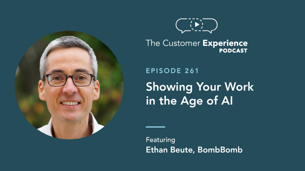 Ethan Beute, The Customer Experience Podcast, video messaging, artificial intelligence, showing your work, the age of AI, AI transcripts, AI emails, video email, follow up email, sales email