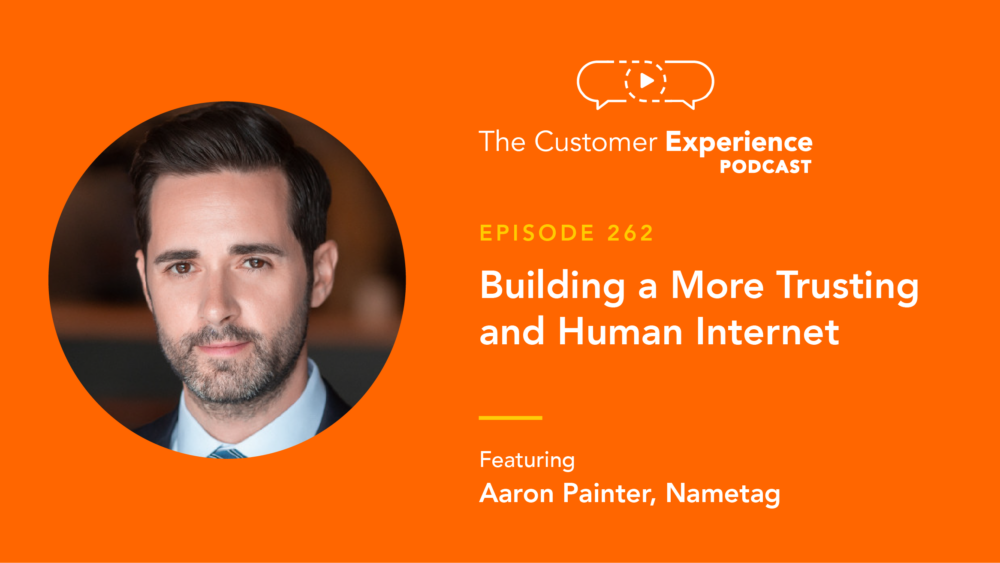 Aaron Painter, Nametag, identity, verification, The Customer Experience Podcast, human internet, trusting internet, personal identity, human verification, Microsoft, employee experience, customer experience