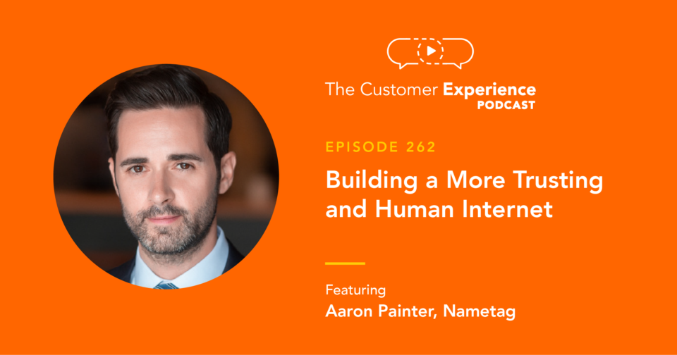 Aaron Painter, Nametag, identity, verification, The Customer Experience Podcast, human internet, trusting internet, personal identity, human verification, Microsoft, employee experience, customer experience