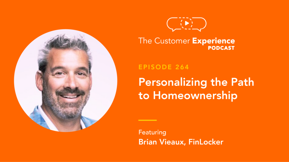Brian Vieaux, FinLocker, mortgage, homeownership, The Customer Experience Podcast, personalization, financial friend, local loan officer, mortgage loan officer, financial guidance, homeowner